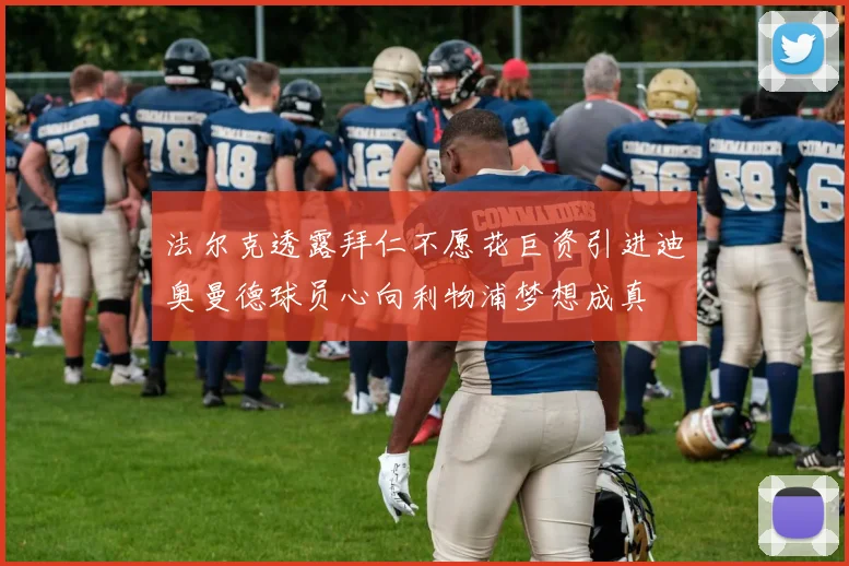 法尔克透露拜仁不愿花巨资引进迪奥曼德球员心向利物浦梦想成真