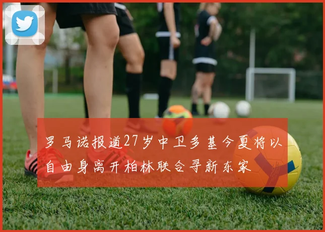 罗马诺报道27岁中卫多基今夏将以自由身离开柏林联合寻新东家