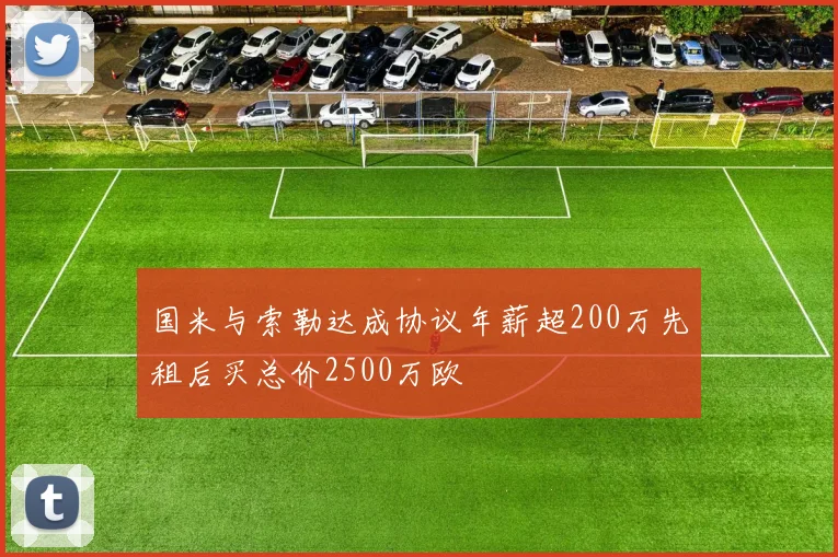 国米与索勒达成协议年薪超200万先租后买总价2500万欧